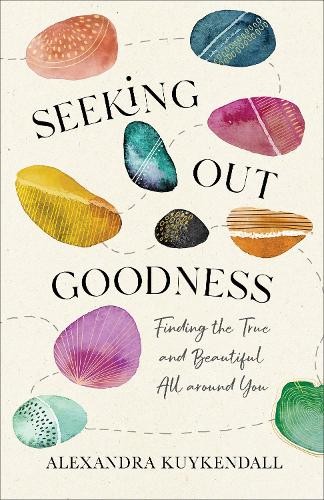 Seeking Out Goodness – Finding the True and Beautiful All around You