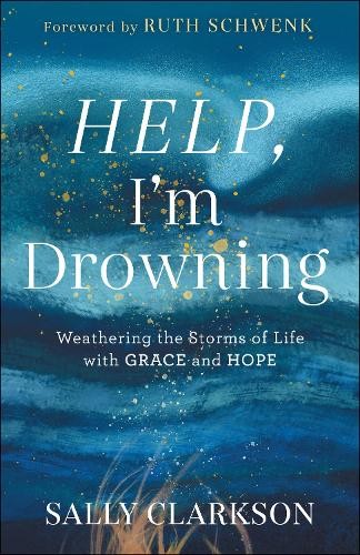 Help, I`m Drowning Â– Weathering the Storms of Life with Grace and Hope
