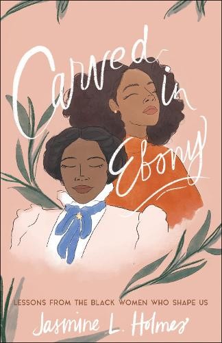 Carved in Ebony – Lessons from the Black Women Who Shape Us