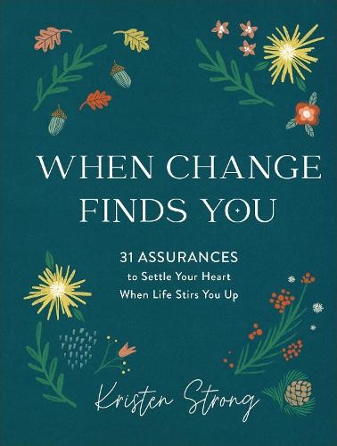 When Change Finds You Â– 31 Assurances to Settle Your Heart When Life Stirs You Up