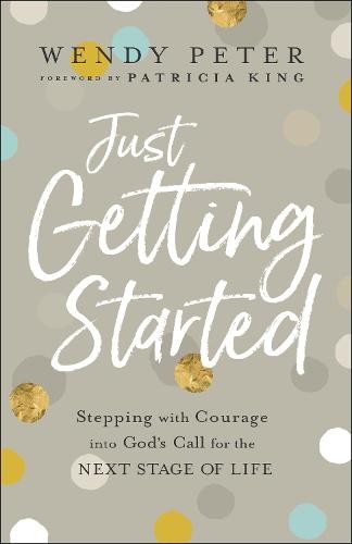 Just Getting Started – Stepping with Courage into God`s Call for the Next Stage of Life