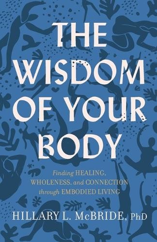 Wisdom of Your Body – Finding Healing, Wholeness, and Connection through Embodied Living