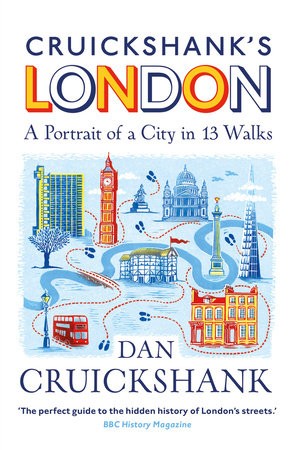 CruickshankÂ’s London: A Portrait of a City in 13 Walks
