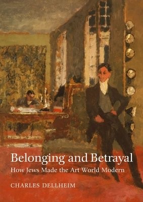 Belonging and Betrayal Â– How Jews Made the Art World Modern