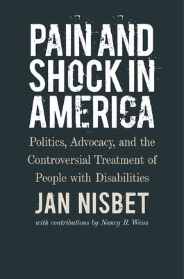 Pain and Shock in America Â– Politics, Advocacy, and the Controversial Treatment of People with Disabilities
