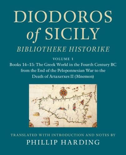 Diodoros of Sicily: Bibliotheke Historike: Volume 1, Books 14–15: The Greek World in the Fourth Century BC from the End of the Peloponnesian War to t