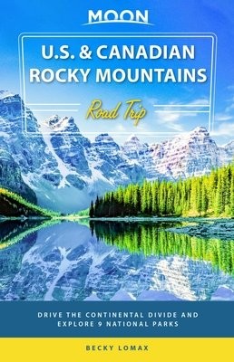Moon U.S. a Canadian Rocky Mountains Road Trip (First Edition)
