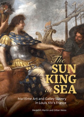 Sun King at Sea - Maritime Art and Galley Slavery in Louis XIV's France