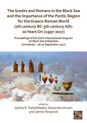 Greeks and Romans in the Black Sea and the Importance of the Pontic Region for the Graeco-Roman World (7th century BC-5th century AD): 20 Years On (19