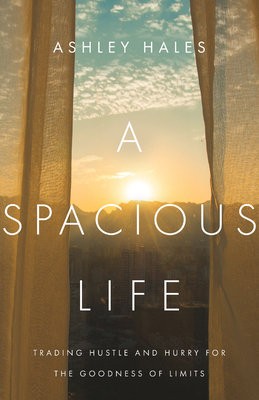 Spacious Life – Trading Hustle and Hurry for the Goodness of Limits