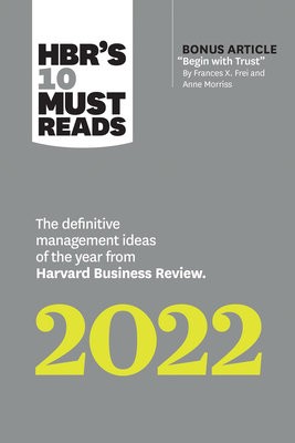 HBR's 10 Must Reads 2022: The Definitive Management Ideas of the Year from Harvard Business Review (with bonus article "Begin with Trust" by Frances X