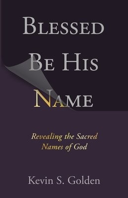 Blessed Be His Name: Revealing the Sacred Names of God