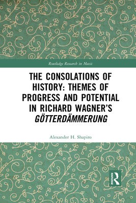 Consolations of History: Themes of Progress and Potential in Richard Wagner’s Gotterdammerung