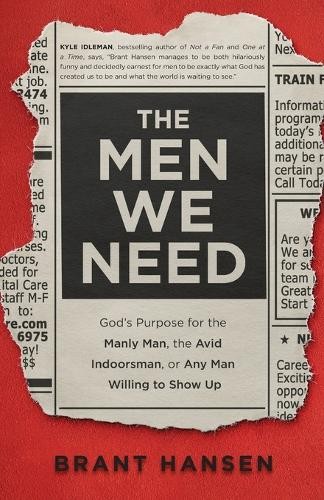 Men We Need Â– God`s Purpose for the Manly Man, the Avid Indoorsman, or Any Man Willing to Show Up
