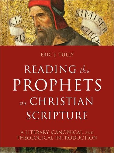 Reading the Prophets as Christian Scripture Â– A Literary, Canonical, and Theological Introduction