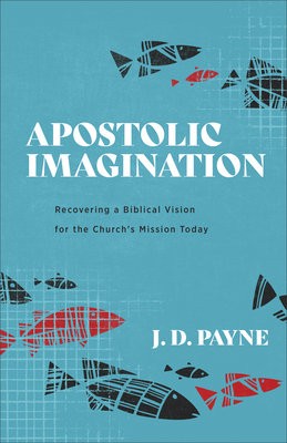 Apostolic Imagination – Recovering a Biblical Vision for the Church`s Mission Today