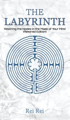 Labyrinth: Rewiring the Nodes in the Maze of Your Mind (Rewired Edition)