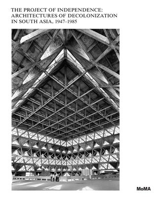 Project of Independence: Architectures of Decolonization in South Asia, 1947–1985