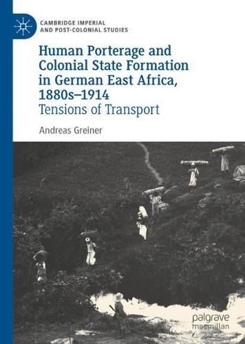 Human Porterage and Colonial State Formation in German East Africa, 1880sÂ–1914