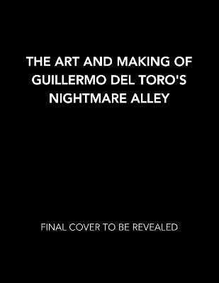 Art and Making of Guillermo del Toro's Nightmare Alley: The Rise and Fall of Stanton Carlisle