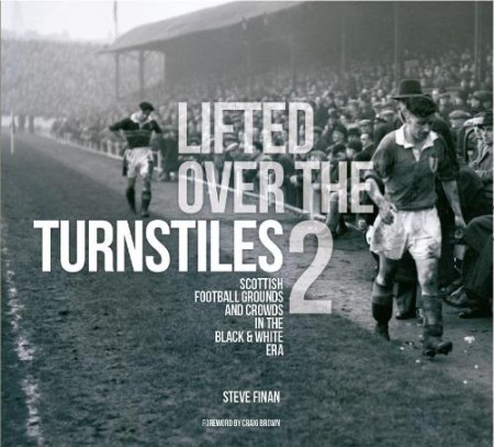 Lifted Over The Turnstiles vol. 2: Scottish Football Grounds And Crowds In The Black a White Era