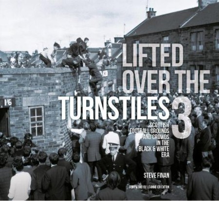 Lifted Over The Turnstiles vol. 3: Scottish Football Grounds And Crowds In The Black a White Era