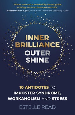Inner Brilliance, Outer Shine - 10 Antidotes to Imposter Syndrome, Workaholism and Stress