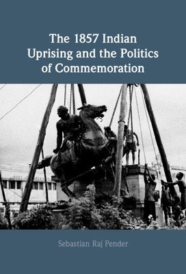 1857 Indian Uprising and the Politics of Commemoration
