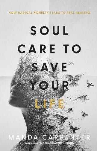 Soul Care to Save Your Life Â– How Radical Honesty Leads to Real Healing