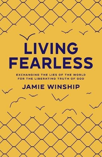 Living Fearless Â– Exchanging the Lies of the World for the Liberating Truth of God