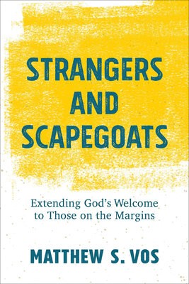 Strangers and Scapegoats Â– Extending God`s Welcome to Those on the Margins