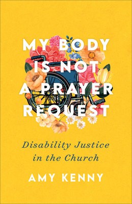My Body Is Not a Prayer Request Â– Disability Justice in the Church