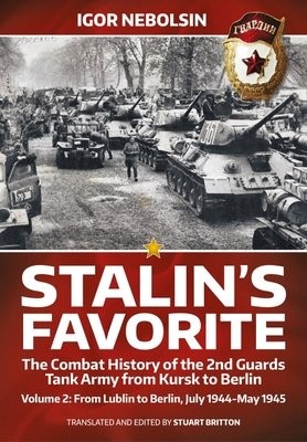 Stalin's Favorite: The Combat History of the 2nd Guards Tank Army from Kursk to Berlin Volume 2
