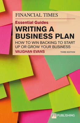 Financial Times Essential Guide to Writing a Business Plan: How to win backing to start up or grow your business