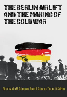 Berlin Airlift and the Making of the Cold War