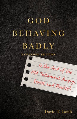 God Behaving Badly – Is the God of the Old Testament Angry, Sexist and Racist?