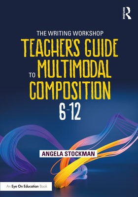 Writing Workshop Teacher's Guide to Multimodal Composition (6-12)