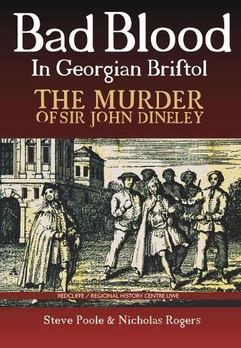 Bad Blood in Georgian Bristol. The Murder of Sir John Dineley