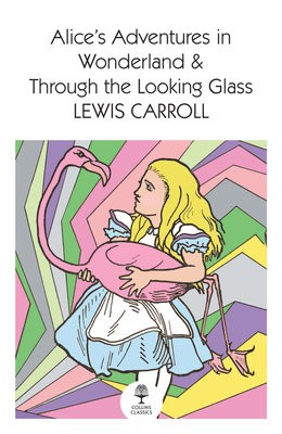 AliceÂ’s Adventures in Wonderland and Through the Looking Glass