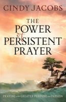 Power of Persistent Prayer – Praying With Greater Purpose and Passion