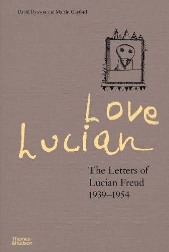 Love Lucian: The Letters of Lucian Freud 1939Â–1954 Â– A Times Best Art Book of 2022
