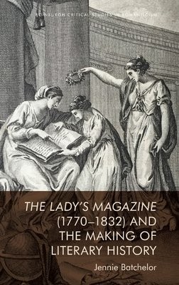 Lady's Magazine (1770-1832) and the Making of Literary History