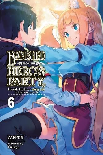 Banished from the Hero's Party, I Decided to Live a Quiet Life in the Countryside, Vol. 6 LN