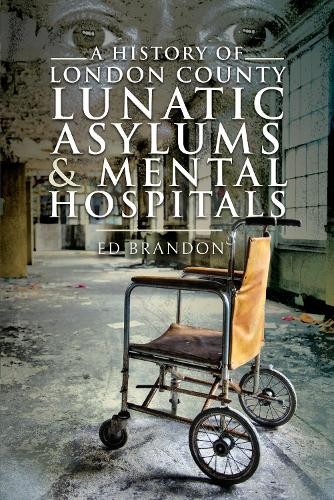 History of London County Lunatic Asylums a Mental Hospitals