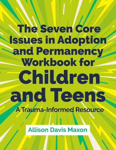 Seven Core Issues in Adoption and Permanency Workbook for Children and Teens