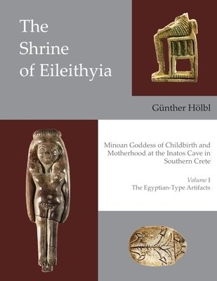 Shrine of Eileithyia Minoan Goddess of Childbirth and Motherhood at the Inatos Cave in Southern Crete Volume I