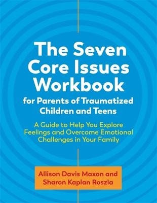 Seven Core Issues Workbook for Parents of Traumatized Children and Teens