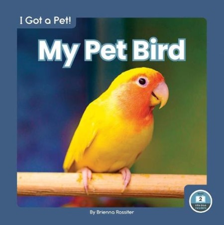 I Got a Pet! My Pet Bird