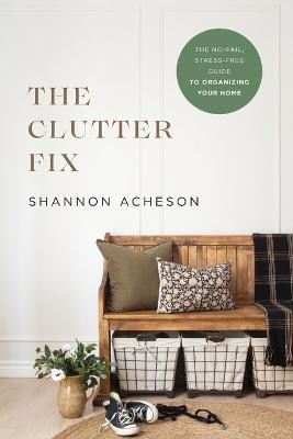 Clutter Fix - The No-Fail, Stress-Free Guide to Organizing Your Home