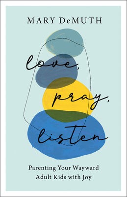 Love, Pray, Listen – Parenting Your Wayward Adult Kids with Joy